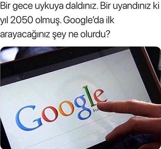 Bir uyandınız ki yıllar geçmiş. Google'da ilk arayacağınız şey ne olurdu?