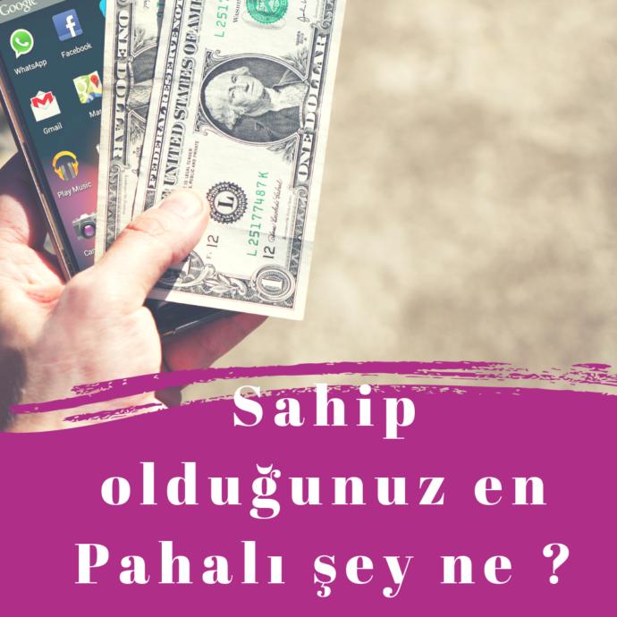 Sahip olduğunuz en pahalı şey nedir?