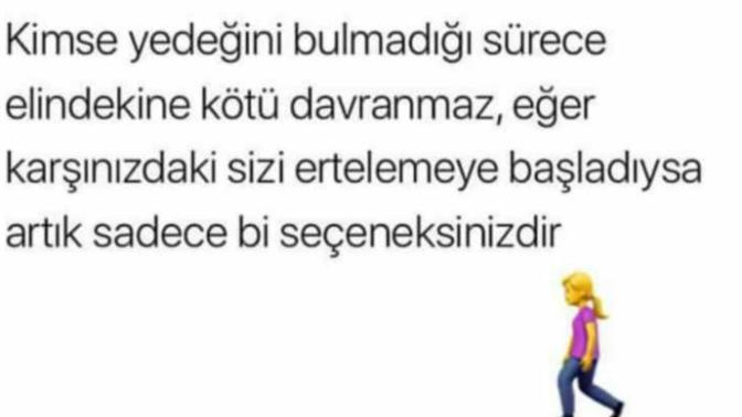 Eğer karşınızdaki sizi ertelemeye başladıysa artık seceneksinizdir?