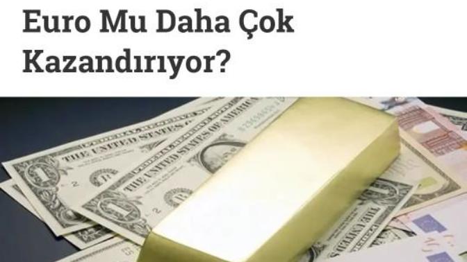 Dolar mı , euro mu yoksa altın mı?