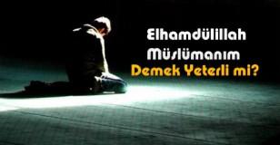 Elhamdülillah müslümanım demek yeterli mi?