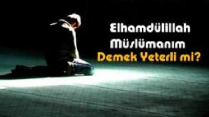Elhamdülillah müslümanım demek yeterli mi?