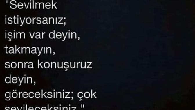 ''Sevilmek istiyorsanız; işim var deyin, takmayın, sonra konuşuruz deyin, göreceksiniz çok sevileceksiniz.'' Katılıyor musunuz?