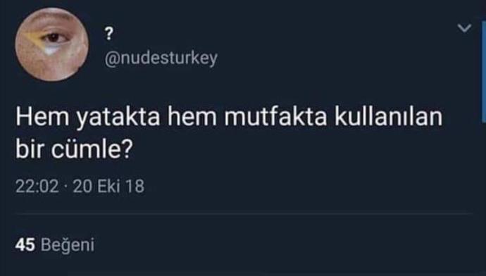 :) :) Hem yatakta hem mutfakta kullanılan bir cümle ?