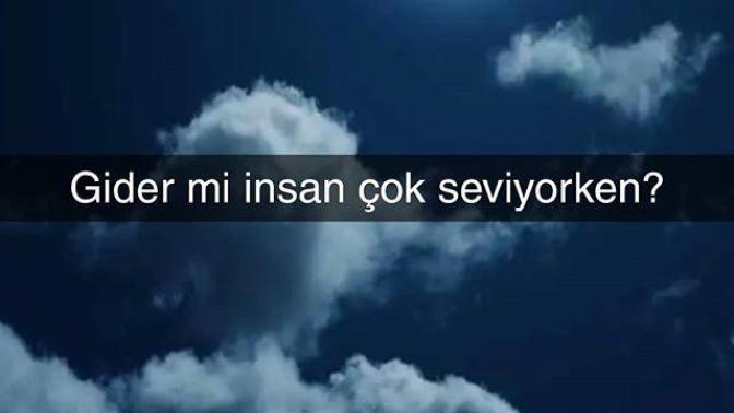 Gider mi insan çok seviyorken?