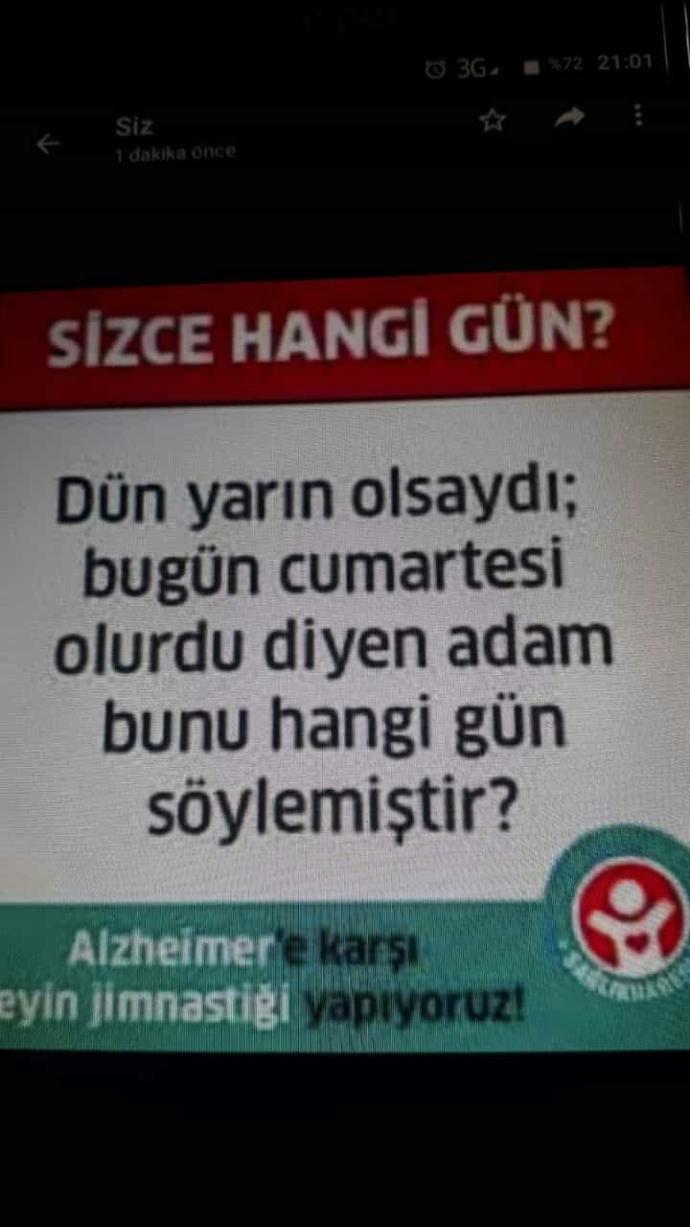 Zekasına güvenenler hepinize iyi geceler. Dün yarın olsaydı bugün cumartesi olurdu?