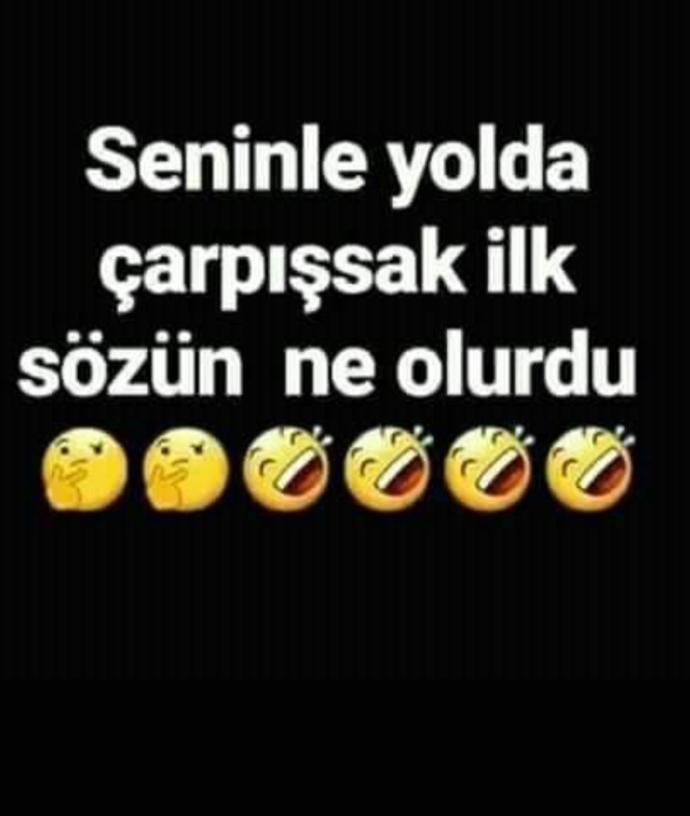Seninle yolda çarpışsak ilk sözün ne olurdu😉😊😉😊?