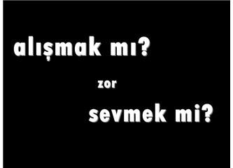 Alışmak mı daha zor yoksa sevmek mi? İnsan alışmaktan korkar mı peki?😥😥😥?