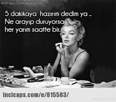 Kadınların 5 dk ya hazırım demesi mi daha inandırıcı, yoksa erkeklerin 5 dk ya evdeyim demesi mi?