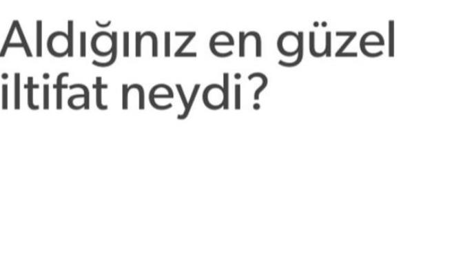 Aldığınız en güzel iltifat neydi?