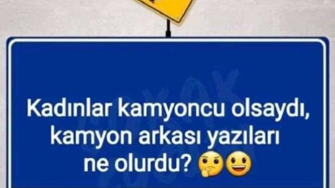 Kadınlar kamyoncu olsaydı kamyon arkası yazıları ne olurdu?