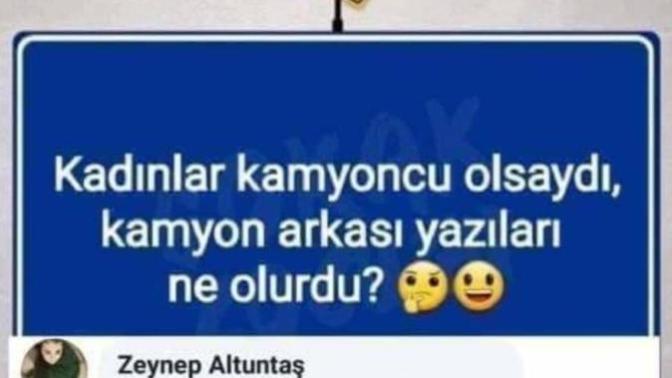 Kadınlar kamyoncu olsaydı kamyon arkası yazıları ne olurdu ilk örnek benden?