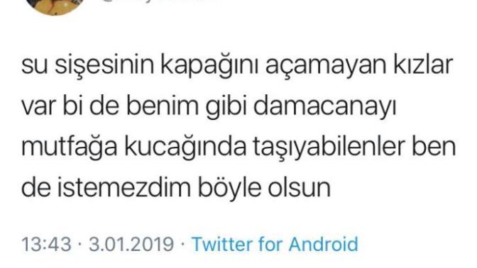 Su şişesi kapağını açamayan kızlar mı yoksa damacanayı kucaklayıp mutfağa taşıyan, ensesinden tutup güreş yapılacak kızlar mı?