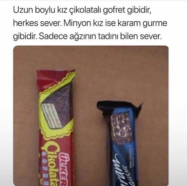Uzun boylu kız çikolatalı gofret gibidir, herkes sever. Minyon kız ise karam gurme gibidir. Sadece ağzının tadını bilen sever?