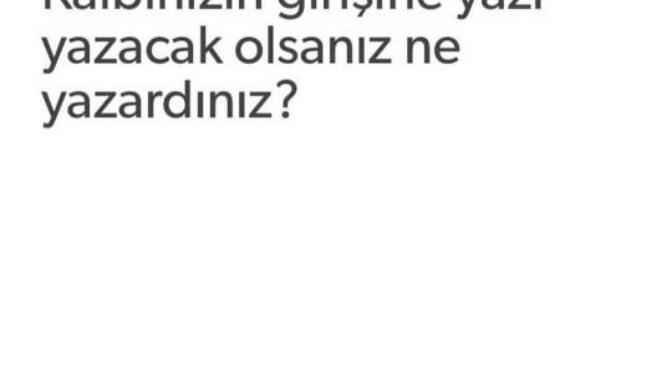 Kalbinizin girişine yazı yazacak olsaydınız ne yazardınız?