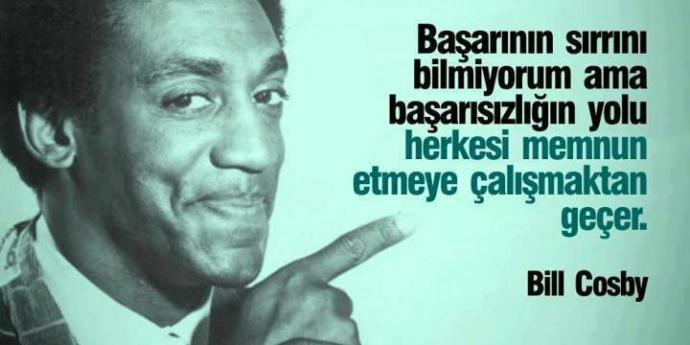 Başarının sırrını bilmiyorum ama başarısızlığın yolu herkesi memnun etmeye çalışmaktan geçer. / Bill Cosby demiş sizce haklı mı?