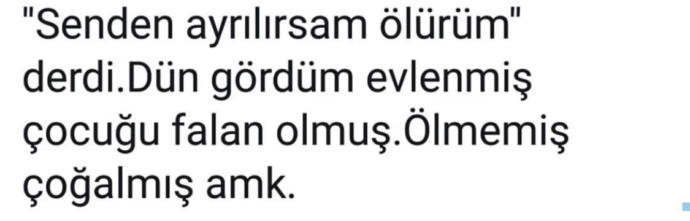Senden ayrılmam senin için ölürüm diyenler çoktan ölmüşmüdür?
