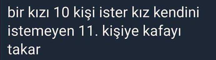 Bir kızı 10 kişi ister ama kız kendini istemeyen 11. kişiye kafayı takar sözü ne kadar doğru?