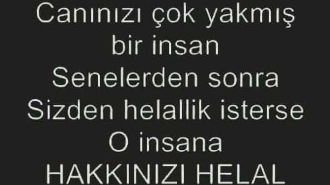 Canınızı çok yakmış bir insan Senden daha seneler sonra helallik istese verirmisiniz?