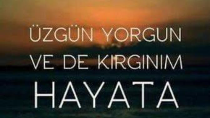 Kırgınım hayata, küsüm insanlara. Yok mu benim gibi bir kişi daha?