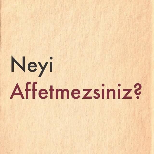 Affetmediğin konuda af bekler misin?
