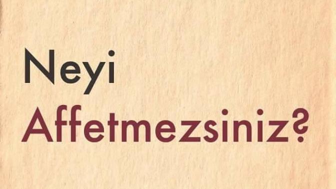 Kimi yalanı affetmez kimi ihaneti; peki sen hayatında neyi niçin affetmezsin, aynı şeyi sen yaparsan af bekler misin?