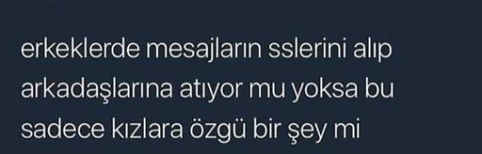 Hep merak etmişimdir, erkekler de konuşmaları ss alıp arkadaş grubuna atıyor mu?