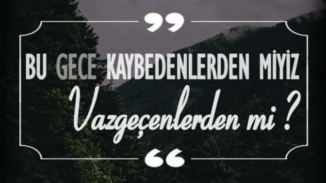 Bu gece kaybedenlerden miyiz, vazgeçenlerden mi?