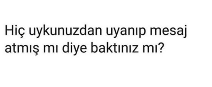 Uykunuzdan uyanıp mesaj atmış mı diye baktınız mı?