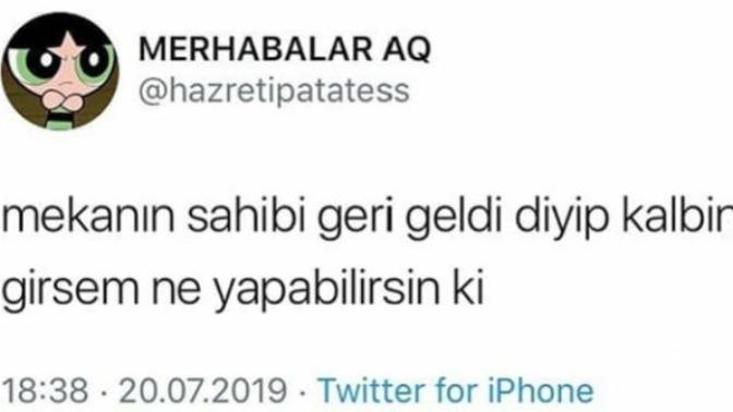 Mekanın sahibi geri geldi deyip kalbine girsem ne yapabilirsin ki?