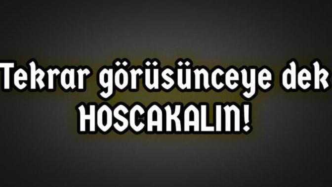 Hoşçakalın dostlar gidiyorum ben. Güle güle dermisiniz?