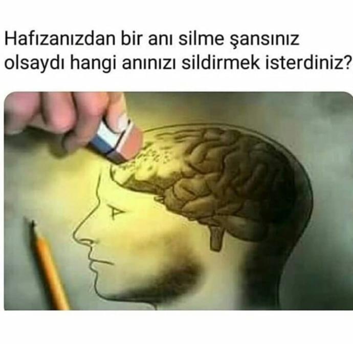 Hafızanızdan bir anı silme şansınız olsaydı hangi anınızı sildirmek isterdiniz?