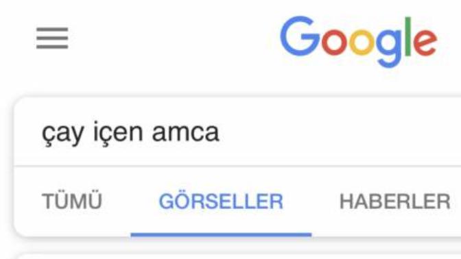 Google’a hiç ‘çay içen amca’ yazıp görsellerden 2. fotoya baktınız mı?
