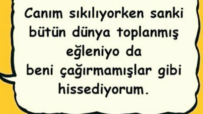 Benim canim sıkılıyor, toplandınız da bana mı haber vermediniz mi?