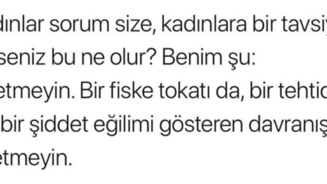 Kadinlara  bir  tavsiye verecek olsanız bu ne olur?