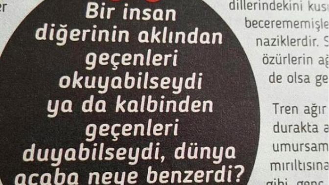 Bir insan diğerinin aklından okuyabilseydi ya da kalbinden geçenleri duyabilseydi, dünya acaba neye benzerdi?