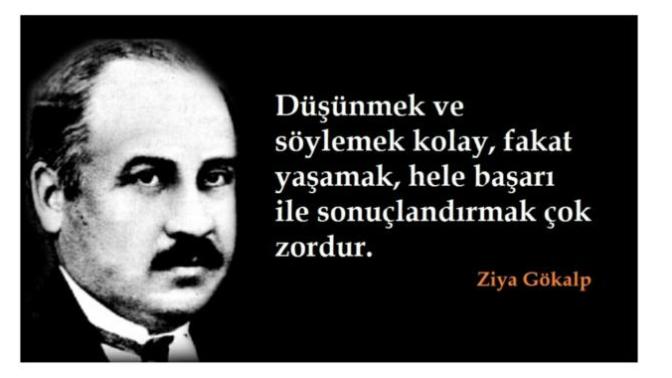 Ziya Gökalp:"Düşünmek ve söylemek kolay, fakat yaşamak, hele başarı ile sonuçlandırmak çok zordur." Hangi olayda "zor"u yaşadınız?