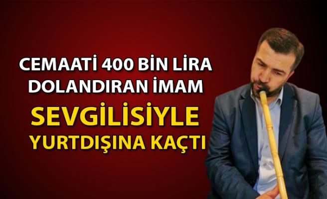 Cemaati 400 bin lira dolandıran imam sevgilisiyle yurtdışına kaçtı! Devletin yetki verdiği kişilere koşulsuz güvenir misiniz?