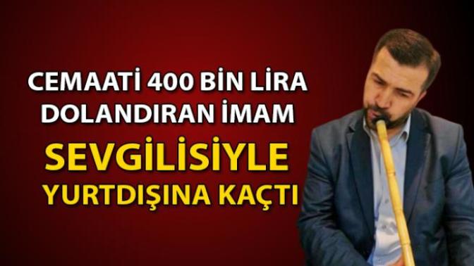 Cemaati 400 bin lira dolandıran imam sevgilisiyle yurtdışına kaçtı! Devletin yetki verdiği kişilere koşulsuz güvenir misiniz?