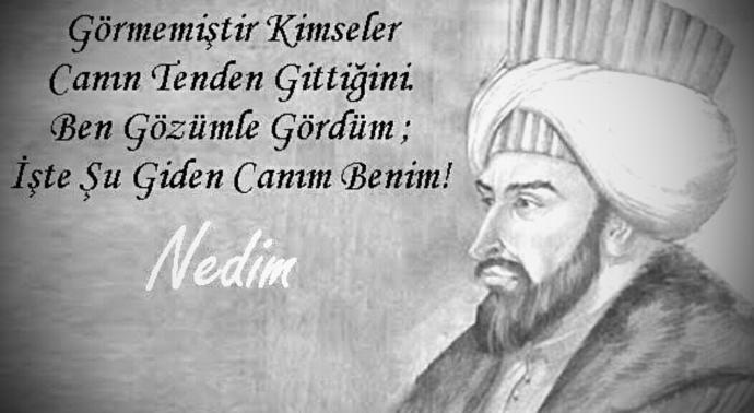 NEDÎM:”Görmemiştir kimseler canın tenden gittiğini. Ben gözümle gördüm;İşte şu giden canım benim!”📝Hangi, şiir/söz sizi etkiler?