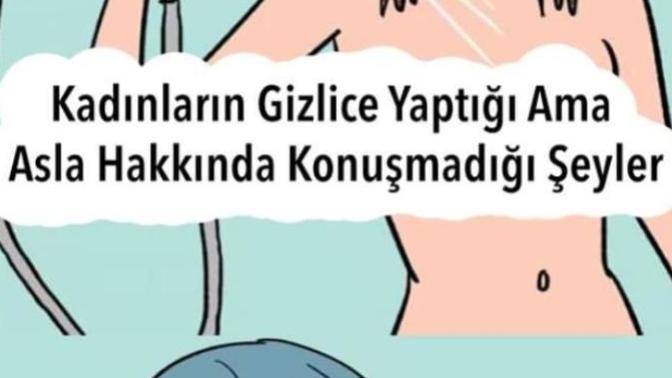 Kadınların gizlice yaptığı ama asla hakkında konuşmadığı şeyler neler?