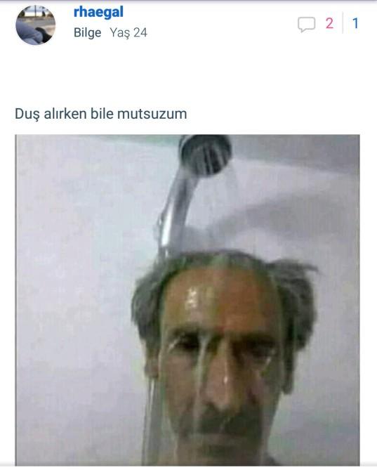 Duş alırken bile mutsuz olan varmı?
