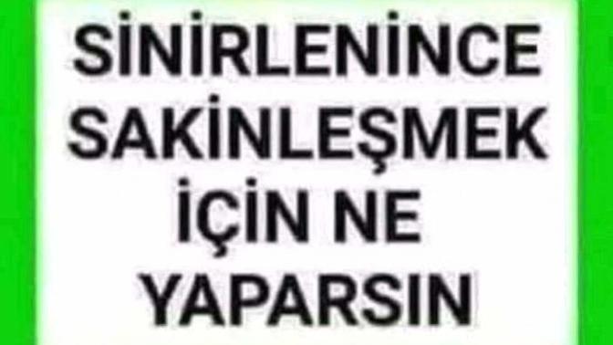 Sinirlenince sakinleşmek için ne yaparsın?