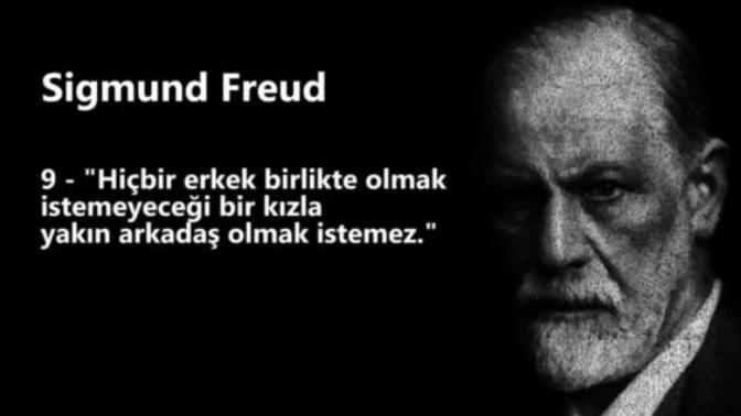 “Hiçbir erkek birlikte olmak istemeyeceği bir kızla yakın arkadaş olmak istemez” diyen Freud un sözüne katılıyor musunuz?