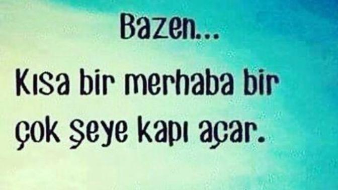 Bir Merhaba ile başlarmış herşey; Bir Merhaba neleri deİştirdi hayatınızda?