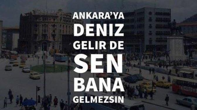 Sitede ''Ankara'ya deniz gelir de, Sen bana gelmezsin'' dediğiniz biri var mı?
