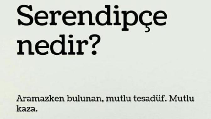 * * Serendipçe - - - hiç başınıza geldi mi?