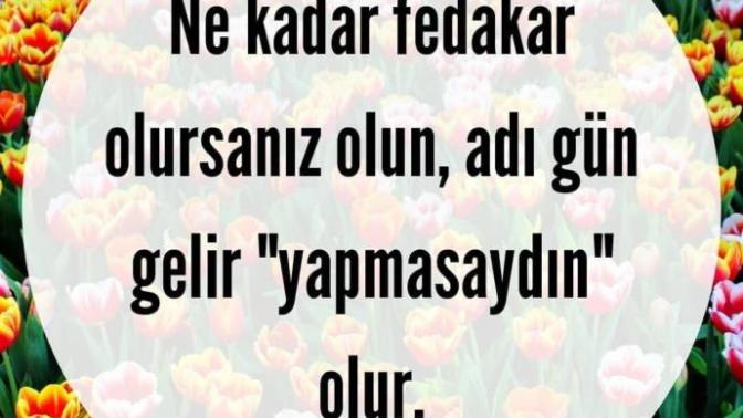Ne kadar fedakar olursanız olun gün gelir adı " yapmasaydın " olur Böyle söyleyen birine tepkiniz ne olur?