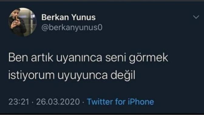 "Ben artık uyanınca seni görmek istiyorum, uyuyunca değil" demek istediğiniz biri var mı?