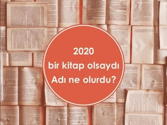 2020 yılı bir kitap olsaydı adı ne olurdu?